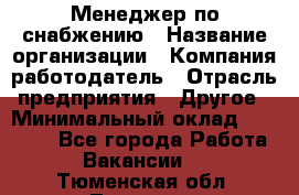 Менеджер по снабжению › Название организации ­ Компания-работодатель › Отрасль предприятия ­ Другое › Минимальный оклад ­ 33 000 - Все города Работа » Вакансии   . Тюменская обл.,Тюмень г.